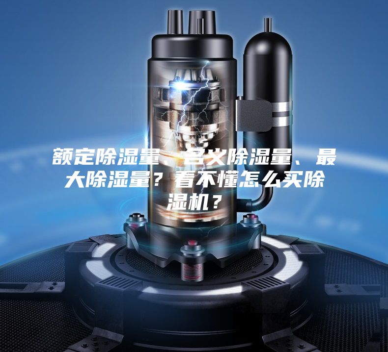 額定除濕量、名義除濕量、最大除濕量？看不懂怎么買除濕機？