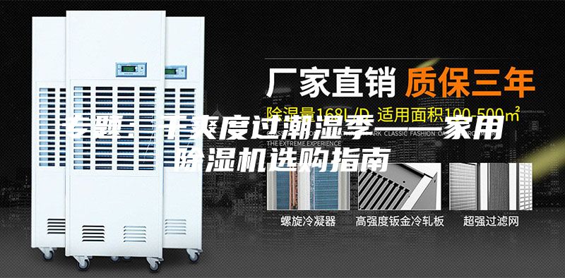 專題:干爽度過(guò)潮濕季——家用除濕機(jī)選購(gòu)指南