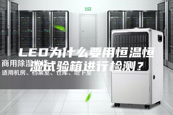 LED為什么要用恒溫恒濕試驗箱進行檢測?