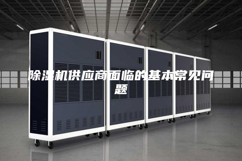 除濕機供應商面臨的基本常見問題