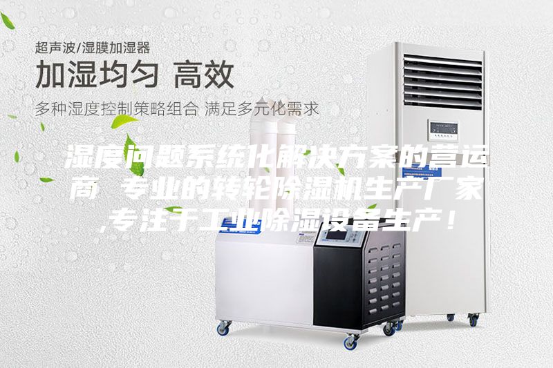 濕度問題系統化解決方案的營運商 專業的轉輪除濕機生產廠家,專注于工業除濕設備生產!