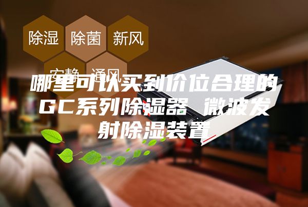 哪里可以買到價位合理的GC系列除濕器 微波發(fā)射除濕裝置