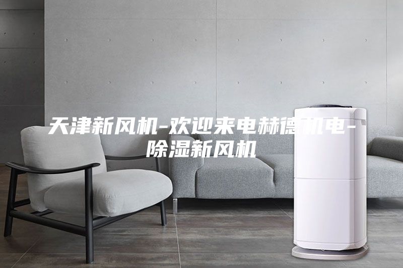 天津新風(fēng)機(jī)-歡迎來(lái)電赫德機(jī)電-除濕新風(fēng)機(jī)