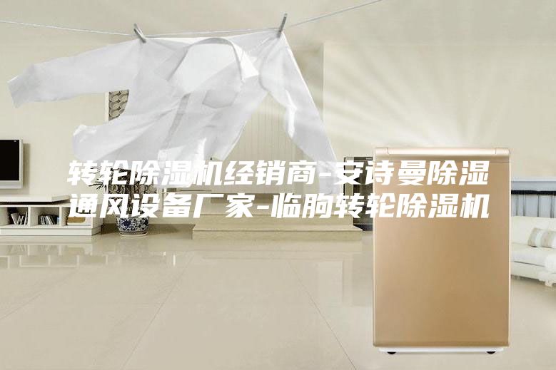 轉輪除濕機經(jīng)銷商-安詩曼除濕通風設備廠家-臨朐轉輪除濕機