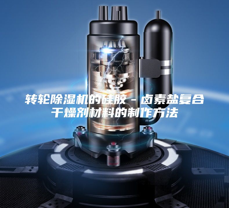 轉(zhuǎn)輪除濕機的硅膠－鹵素鹽復合干燥劑材料的制作方法