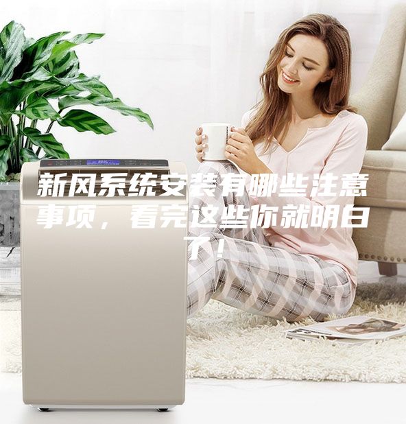 新風系統安裝有哪些注意事項,看完這些你就明白了!