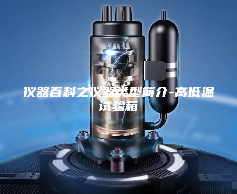 儀器百科之儀器類(lèi)型簡(jiǎn)介-高低溫試驗(yàn)箱