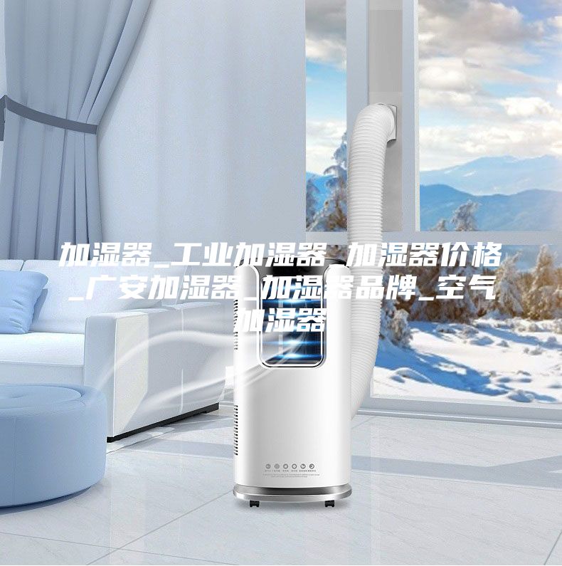 加濕器_工業(yè)加濕器_加濕器價(jià)格_廣安加濕器_加濕器品牌_空氣加濕器