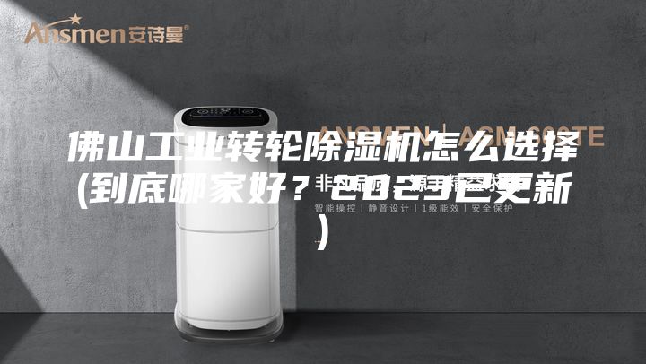 佛山工業轉輪除濕機怎么選擇(到底哪家好？2023已更新)