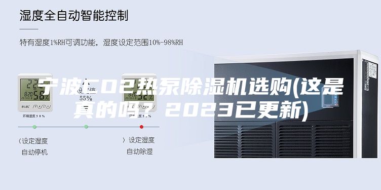 寧波CO2熱泵除濕機選購(這是真的嗎?2023已更新)
