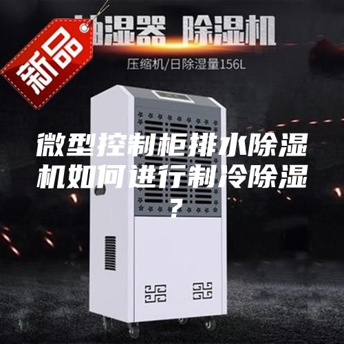 微型控制柜排水除濕機(jī)如何進(jìn)行制冷除濕？