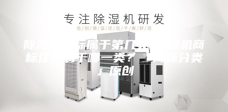 除濕機商標(biāo)屬于第幾類-除濕機商標(biāo)注冊屬于哪一類?「商標(biāo)分類」原創(chuàng)