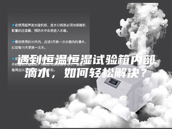 遇到恒溫恒濕試驗箱內部滴水，如何輕松解決？