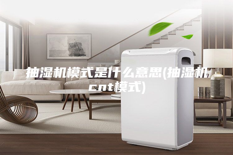 抽濕機模式是什么意思(抽濕機cnt模式)