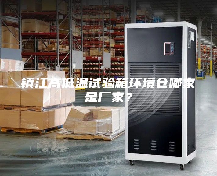 鎮(zhèn)江高低溫試驗箱環(huán)境倉哪家是廠家?