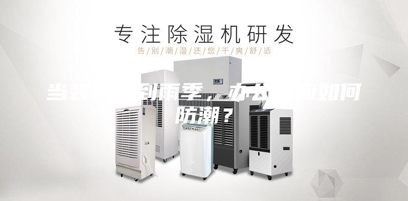 當(dāng)裝修遇到雨季，辦公室應(yīng)如何防潮？